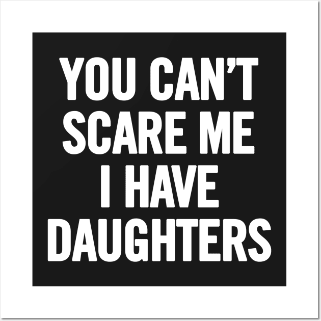 You Can't Scare Me I Have Daughters Wall Art by sergiovarela